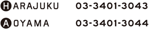 AOYAMA TEL:03-3401-3044 HARAJUKU TEL:03-3401-3043